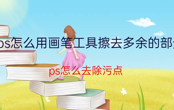 ps怎么用画笔工具擦去多余的部分 ps怎么去除污点？